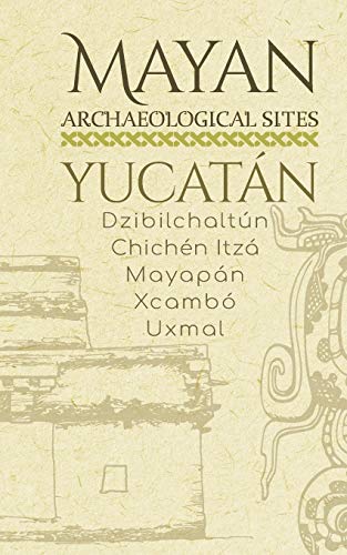 Mayan Archaeological Sites - Yucatán: Dzibilchaltún · Chichén Itzá · Mayapán · Xcambó · Uxmal: 5 (Mayan Peninsula) Mayan Archaeological Sites - Yucatán: Dzibilchaltún · Chichén Itzá · Mayapán · Xcambó · Uxmal: 5 (Mayan Peninsula)