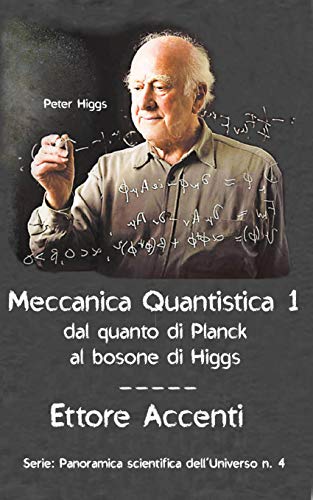 Meccanica Quantistica 1: Dal quanto di Planck al bosone di Higgs (Panoramica scientifica dell’Universo Vol. 4) (Italian Edition)