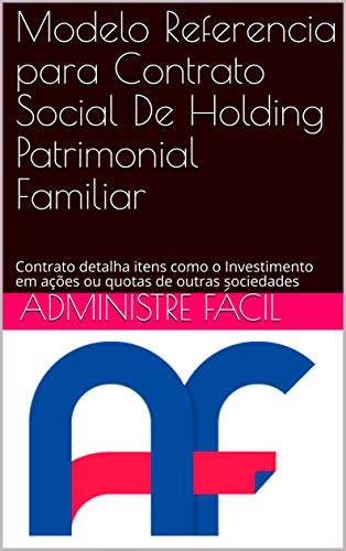 Modelo Referencia para Contrato Social De Holding Patrimonial Familiar: Contrato detalha itens como o Investimento em ações ou quotas de outras sociedades (Portuguese Edition)