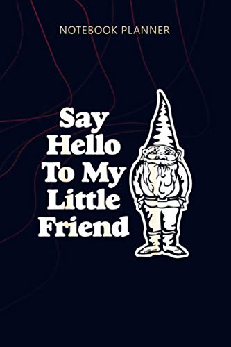 Notebook Planner Say Hello To My Little Friend funny saying gnome: Agenda, Planning, Planner, 6x9 inch, 114 Pages, Money, Home Budget, Personalized