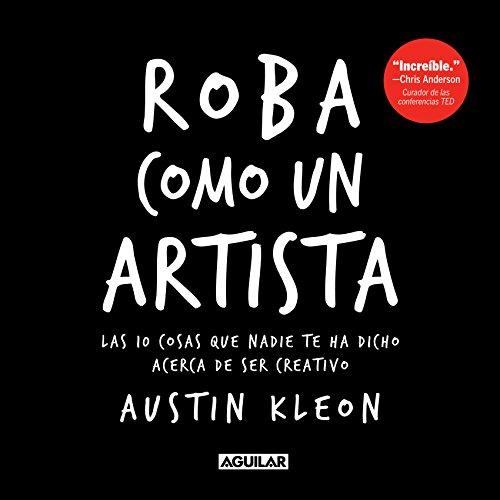 Roba como un artista: Las 10 cosas que nadie te ha dicho acerca de ser creativo Roba como un artista: Las 10 cosas que nadie te ha dicho acerca de ser creativo