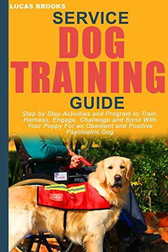 SERVICE DOG TRAINING GUIDE: Step by Step Activities and Program to Train, Harness, Engage, Challenge and Bond With Your Puppy For an Obedient and Positive Psychiatric Dog (English Edition)