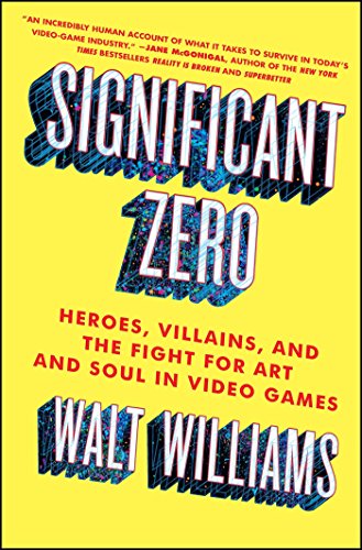 Significant Zero: Heroes, Villains, and the Fight for Art and Soul in Video Games (English Edition)