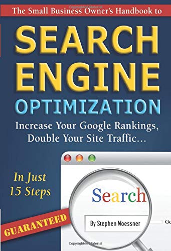 Small Business Owner's Handbook to Search Engine Optimization: Increase Your Google Rankings, Double Your Site Traffic in Just 15 Steps - Guaranteed