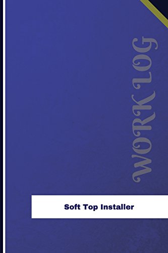 Soft Top Installer Work Log: Work Journal, Work Diary, Log - 126 pages, 6 x 9 inches (Orange Logs/Work Log)