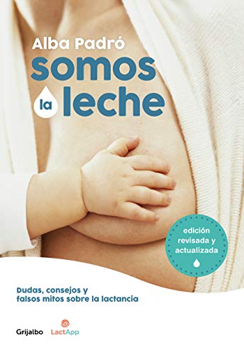 Somos la leche (edición revisada y actualizada): Dudas, consejos y falsos mitos sobre la lactancia (Embarazo, bebé y crianza)