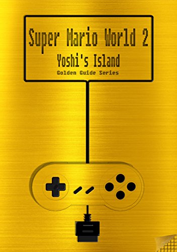 Super Mario World 2 Yoshi's Island Golden Guide for Super Nintendo and SNES Classic: including full walkthrough, all maps, videos, enemies, cheats, tips, ... (Golden Guides Book 7) (English Edition)
