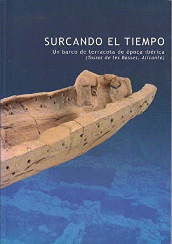 SURCANDO EL TIEMPO. Un barco de Terracota de época ibérica (Tossal de les Basses, Alicante)