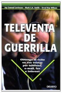Televenta de guerrilla: Obtenga el éxito en sus ventas por teléfono, e-mail, fax e internet Televenta de guerrilla: Obtenga el éxito en sus ventas por teléfono, e-mail, fax e internet
