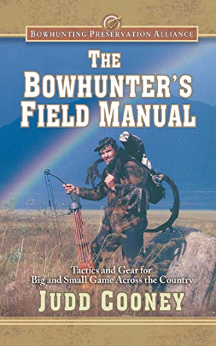The Bowhunter's Field Manual: Tactics and Gear for Big and Small Game Across the Country (Bowhunting Preservation Alliance)