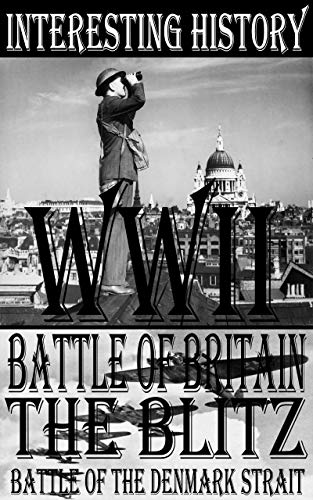 The History of WWII: Battle of Britain, The Blitz, and the Battle of the Denmark Strait in WW2 (English Edition)