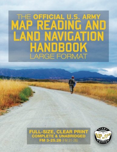 The Official US Army Map Reading and Land Navigation Handbook - Large Format: Find Your Way in the Wilderness - Never be Lost Again! Giant 8.5" x 11" ... 3-25.26, FM 21-26) (Carlile Military Library)