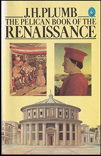 The Pelican Book of the Renaissance: With Essays By - Garrett Mattingly; Kenneth Clark; Ralph Roeder; J. Bronowski; Iris Origo; H.R. Trevor-Roper, Denis Mack Smith (Pelican S.)