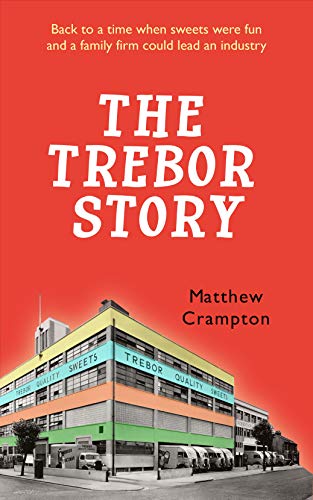 The Trebor Story: How a Tiny Family Firm Making Sweets in London's East End Became Britain's Biggest Sugar Confectioner, Creating Iconic Brands Before ... and Later Kraft Foods (English Edition)