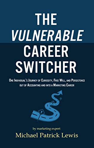 The Vulnerable Career Switcher: One Individual's Journey of Curiosity, Free Will, and Persistence Out of Accounting and Into a Marketing Career (English Edition)