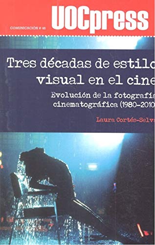 TRES DÉCADAS DE ESTILO VISUAL EN EL CINE: Evolución de la fotografía cinematográfica (1980-2010): 46 (UOCPress Comunicación)