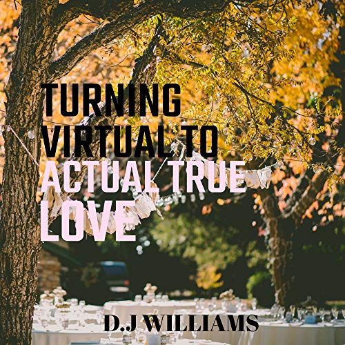 TURNING VIRTUAL TO ACTUAL TRUE LOVE: (CYBER LOVE DATING WORLD)- The Ultimate ‘How to’ Advice Rulebook of New Ideas, Tips, Guide and Everything Else... Date (English Edition)