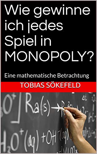 Wie gewinne ich jedes Spiel in MONOPOLY?: Eine mathematische Betrachtung (German Edition)