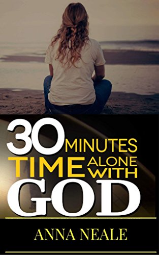 30 MINUTES TIME ALONE WITH GOD: Rediscovering the Power and Passion of Stillness (English Edition)