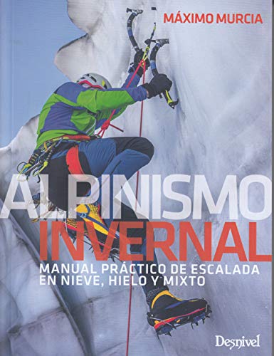 Alpinismo invernal, manual práctico de escalada en nieve, hielo y mixto