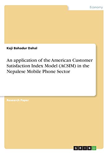 An application of the American Customer Satisfaction Index Model (ACSIM) in the Nepalese Mobile Phone Sector An application of the American Customer Satisfaction Index Model (ACSIM) in the Nepalese Mobile Phone Sector