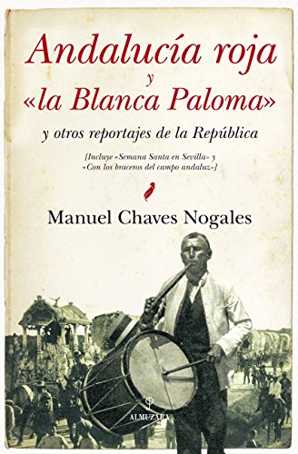 Andalucia roja y "la Blanca Paloma": y otros reportajes de la República (Historia (almuzara)) Andalucia roja y "la Blanca Paloma": y otros reportajes de la República (Historia (almuzara))
