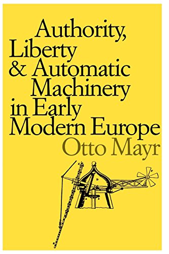 Authority, Liberty, and Automatic Machinery in Early Modern Europe: 8 (Johns Hopkins Studies in the History of Technology)