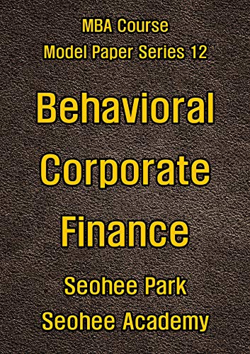 Behavioral Corporate Finance (MBA course model paper series Book 12) (English Edition) Behavioral Corporate Finance (MBA course model paper series Book 12) (English Edition)