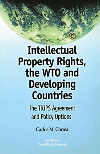 Correa, C: Intellectual Property Rights, the WTO and Develop: The TRIPS Agreement and Policy Options for Developing Countries