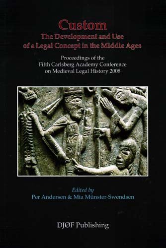 Custom: The Development and Use of a Legal Concept in the Middle Ages: Proceedings of the Fifth Carlsberg Academy Conference on Medieval Legal History: No. 5