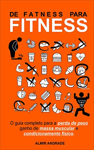 De Fatness para Fitness : O guia completa para perda de peso, ganho de massa muscular e condicionamento físico (Portuguese Edition)