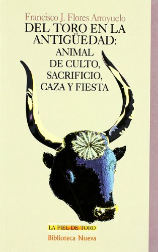 Del toro en la antigüedad: Animal de culto, sacrificio, caza y fiesta (LA PIEL DE TORO)