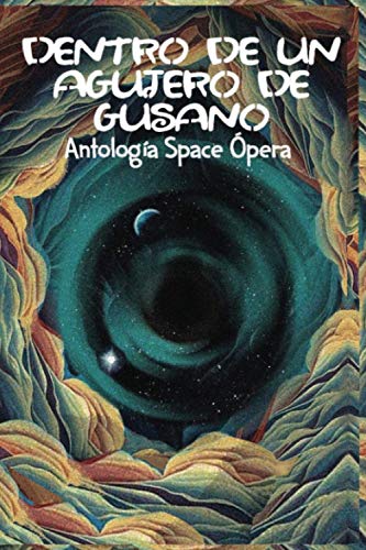 Dentro de un agujero de gusano: Antología Space Opera Dentro de un agujero de gusano: Antología Space Opera
