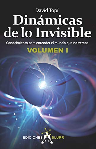 Dinámicas De Lo invisible – Volumen 1. Conocimiento para Entender El Mundo Que No Vemos