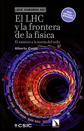 El LHC y la frontera de la física: El camino a la teoría del todo (¿Qué sabemos de?)