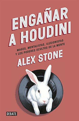 Engañar a Houdini: Magos, mentalistas, ilusionistas y los poderes ocultos de la mente (Sociedad)