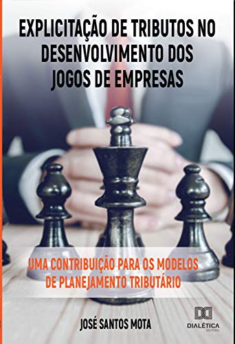 Explicitação de Tributos no Desenvolvimento dos Jogos de Empresas: uma contribuição para os modelos de planejamento tributário (Portuguese Edition)