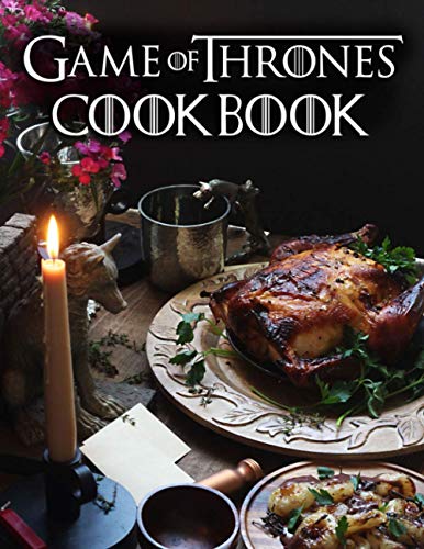 Game Of Thrones Cookbook: A Surprise Gift For Anyone Who Are Huge Fan Of Game of Thrones Series And Love To Cook With Various Recipes