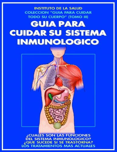 GUIA PARA CUIDAR SU SISTEMA INMUNOLOGICO: ¿CUALES SON SUS FUNCIONES? ¿QUE SUCEDE SI SE TRASTORNA? (GUIA PARA CUIDAR TODO SU CUERPO nº 3) GUIA PARA CUIDAR SU SISTEMA INMUNOLOGICO: ¿CUALES SON SUS FUNCIONES? ¿QUE SUCEDE SI SE TRASTORNA? (GUIA PARA CUIDAR TODO SU CUERPO nº 3)