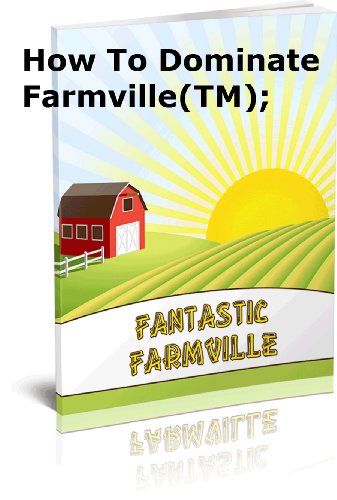 How To Dominate Farmville(TM); This book will show you how to be successful at the wildly popular farming game (English Edition)