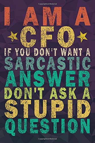 I Am A CFO If You Don't Want a Sarcastic Answer Don't Ask a Stupid Question: Funny Vintage CFO Journal Gift