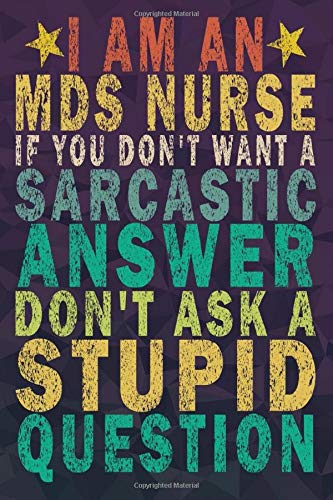 I Am An MDS Nurse If You Don't Want a Sarcastic Answer Don't Ask a Stupid Question: Funny Vintage MDS Nurse Journal Gift