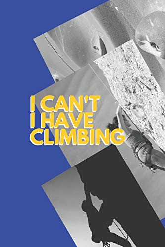 I can't I have Climbing: Funny Sport Journal Notebook Gifts, 6 x 9 inch, 124 Lined