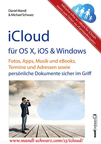iCloud auf Mac (OS X), Apple-Mobilgeräten (iOS) und auf Windows-PC: Fotos, Apps, Musik und eBooks, Termine und Adressen sowie persönliche Dokumente sicher im Griff (German Edition)