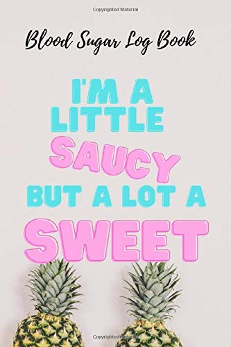 I'm a Little Saucy But A Lot A Sweet Blood Sugar Log Book Journal: A log book for 52 weeks of blood sugar tracking