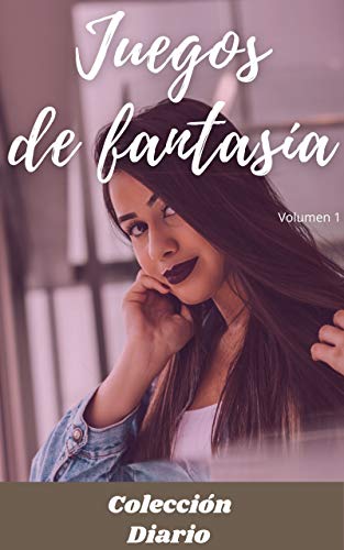 Juegos de fantasía (volumen 1): Colección diario, amor , romance , sexualidad, sexo , momento erótico , relaćion amorosa erótica