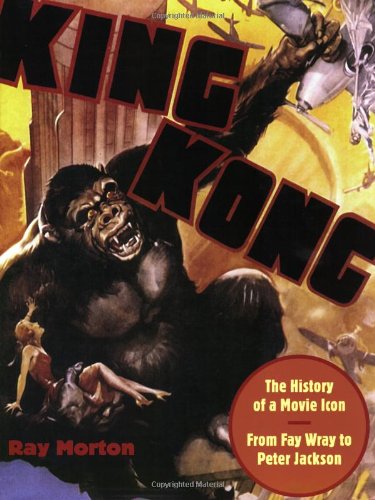 King Kong: The History of a Movie Icon from Fay Wray to Peter Jackson