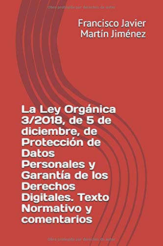 La Ley Orgánica 3/2018, de 5 de diciembre, de Protección de Datos Personales y garantía de los derechos digitales. Texto normativo y comentarios