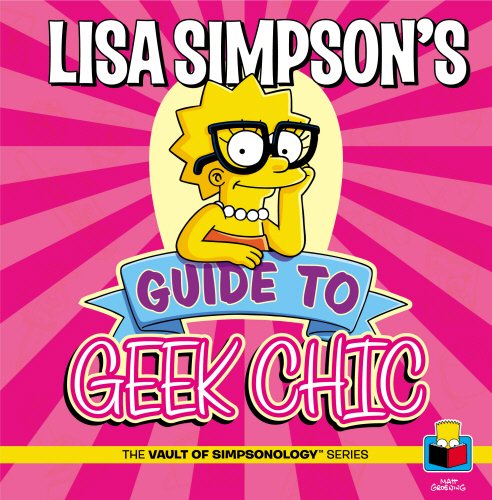 Lisa Simpson's Guide to Geek Chic (Vault of Simpsonology 4)
