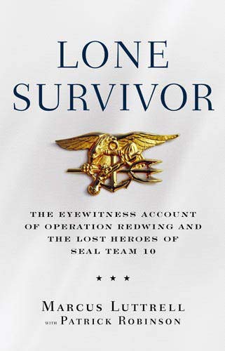 Lone Survivor: The Incredible True Story of Navy SEALs Under Siege: The Eyewitness Account of Operation Redwing and the Lost Heroes of Seal Team 10